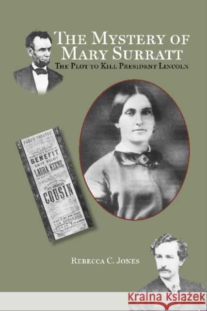 The Mystery of Mary Surratt: The Plot to Kill President Lincoln Rebecca C. Jones 9780870335600 Tidewater Publishers