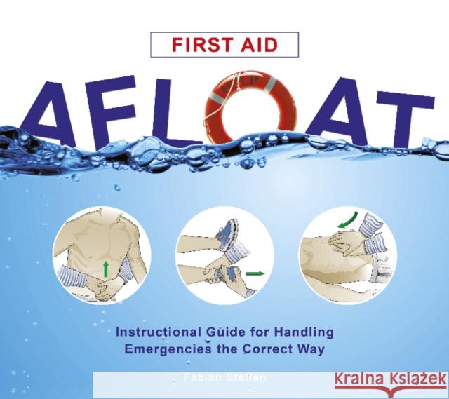First Aid Afloat: Instructional Guide for Handling Emergencies the Correct Way Fabian Steffen 9780870336362 Cornell Maritime Press
