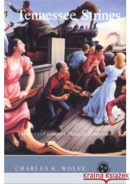 Tennessee Strings: Story Country Music Tennessee Wolfe, Charles K. 9780870492242 University of Tennessee Press