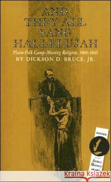 And They All Sang Hallelujah: Plain-Folk Camp-Meeting Religion, 1800-1845 Bruce Jr, Dickson D. 9780870493102 University of Tennessee Press