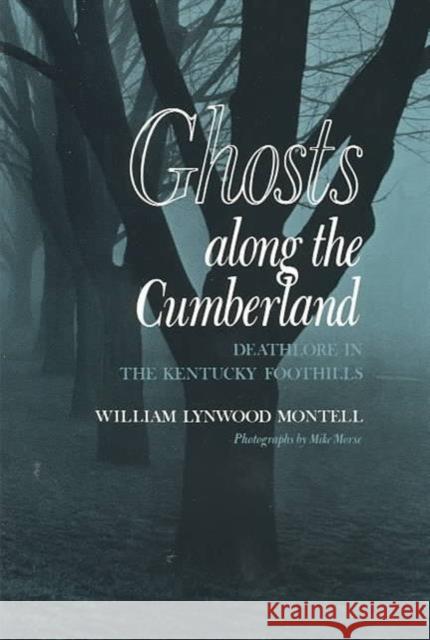 Ghosts Along Cumberland: Deathlore Kentucky Foothills Montell, William Lynwood 9780870495359 University of Tennessee Press