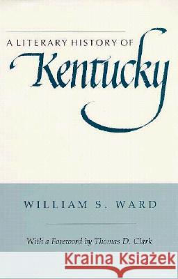 A Literary History of Kentucky William Smith Ward Thomas Dionysius Clark 9780870495779