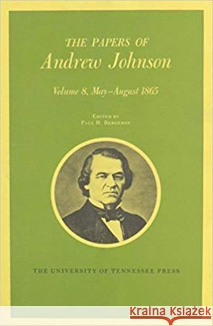 Papers a Johnson Vol8: May-August 1865 Volume 8 Johnson, Andrew 9780870496134 University of Tennessee Press