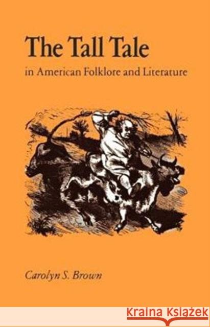 The Tall Tale in American Folklore and Literature Brown, Carolyn S. 9780870496271 University of Tennessee Press
