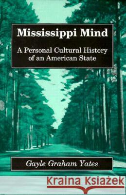Mississippi Mind: A Personal Cultural History of an American State Gayle Graham Yates 9780870496431 University of Tennessee Press