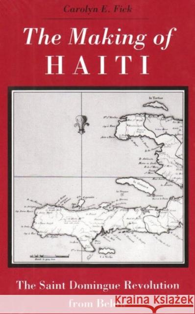 Making Haiti: Saint Domingue Revolution from Below Fick, Carolyn E. 9780870496677 University of Tennessee Press