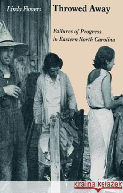 Throwed Away: Failures of Progress in Eastern North Carolina Flowers, Linda 9780870497674 University of Tennessee Press