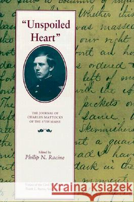 Unspoiled Heart: The Journal of Charles Mattocks of the 17th Maine Philip N. Racine Charles Mattocks 9780870498343