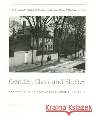 Gender Class And Shelter : Perspectives Vernacular Archticture V Elizabeth C. Cromley Carter L. Hudgins 9780870498725 University of Tennessee Press