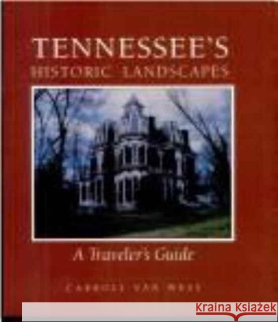 Tennessees Historic Landscapes: Travelers Guide West, Carroll Van 9780870498817 University of Tennessee Press