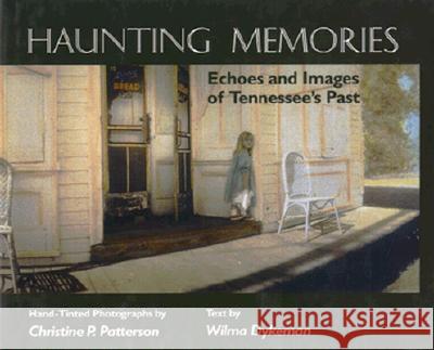 Haunting Memories: Echoes Images Tennessees Past Wilma Dykeman Christine P. Patterson Christine P. Patterson 9780870499302 University of Tennessee Press