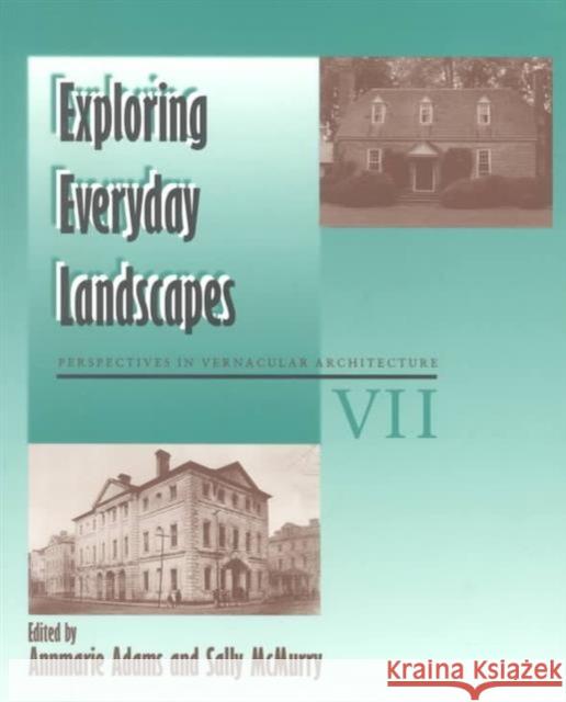Exploring Everyday Landscapes: Vernacular Architecture Vol VII Volume 7 Adams, Annmarie 9780870499838 University of Tennessee Press