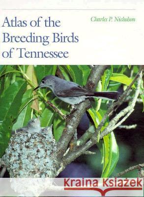 Atlas of the Breeding Birds of Tennessee Charles P. Nicholson 9780870499876 University of Tennessee Press