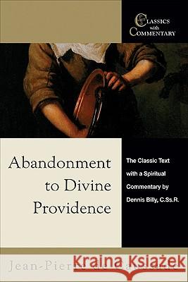 Abandonment to Divine Providence: The Classic Text with a Spiritual Commentary De Caussade, Jean-Pierre 9780870612534 Christian Classics