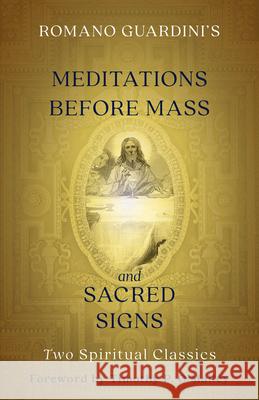 Romano Guardini's Meditations Before Mass and Sacred Signs: Two Spiritual Classics Romano Guardini Timothy P. O'Malley 9780870613227 Christian Classics