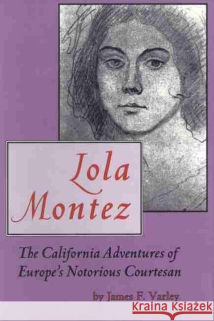 Lola Montez: The California Adventures of Europe's Notorious Courtesan James F. Varley 9780870622434 Arthur H. Clark Company