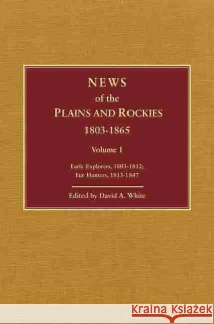 News of the Plains and Rockies: Early Explorers, 1803-1812; Fur Hunters, 1813-1847 David A. White David A. White 9780870622519 Arthur H. Clark Company