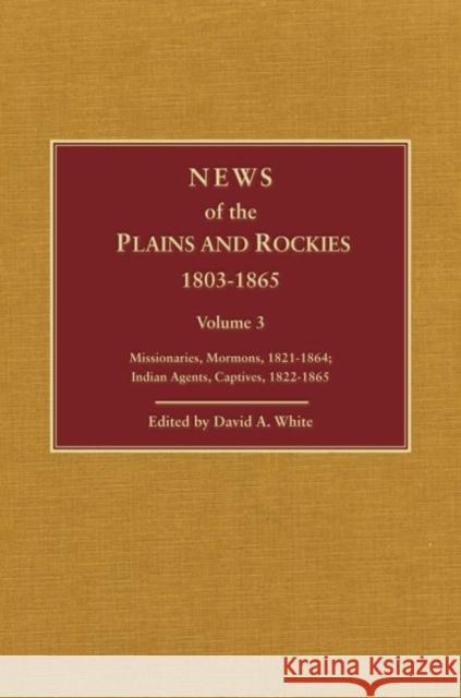 News of the Plains and Rockies: Warriors, 1834-1865; Scientists, Artists, 1835-1859 David A. White David A. White 9780870622540 Arthur H. Clark Company