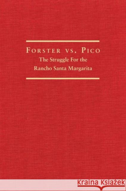 Forster vs. Pico: The Struggle for the Rancho Santa Margarita Paul Bryan Gray 9780870622717