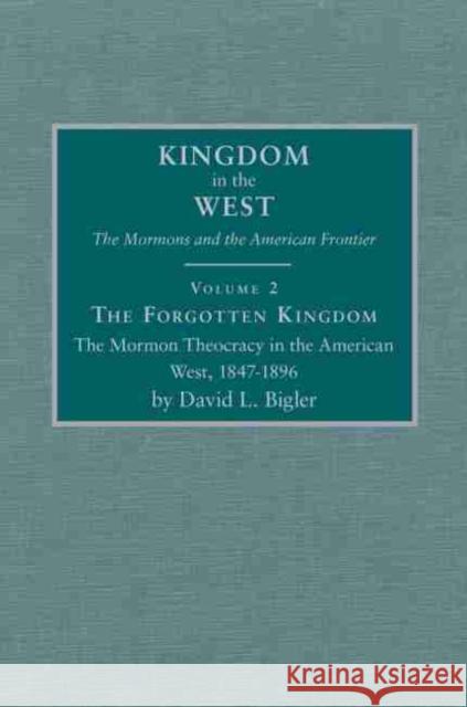 The Forgotten Kingdom, Volume 2: The Mormon Theocracy in the American West, 1847-1896 Bigler, David L. 9780870622823 Arthur H. Clark Company