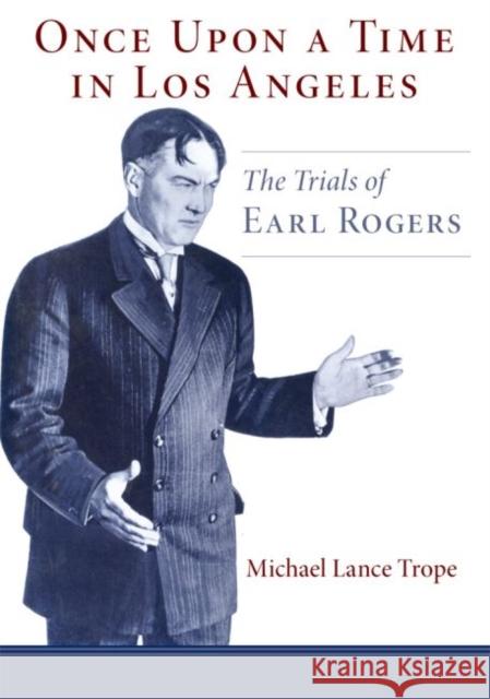 Once Upon a Time in Los Angeles: The Life and Times of Earl Rogers: L.A.'s Greatest Trial Lawyer Mike Trope 9780870623059 Arthur H. Clark Company