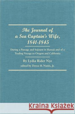 The Journal of a Sea Captain's Wife, 1841-1845: During a Passage and Sojourn in Hawaii and of a Trading Voyage to Oregon and California Lydia Rider Nye Jr. Nunis 9780870623097