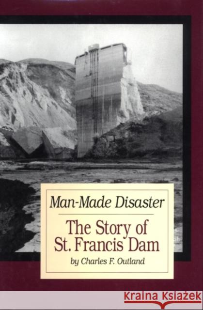 Man-Made Disaster: The Story of St. Francis Damvolume 3 Outland, Charles F. 9780870623226