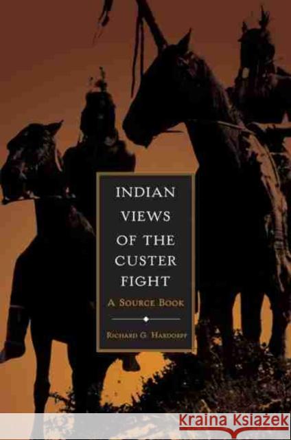 Indian Views of the Custer Fight: A Source Book Roger G. Walton Richard G. Hardorff 9780870623233