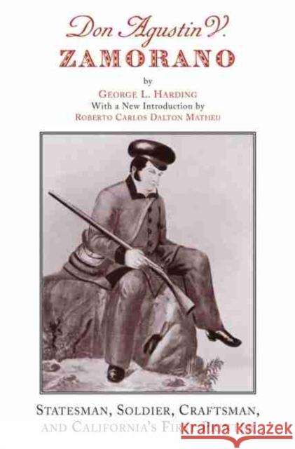 Don Agustin V. Zamorano: Statesman, Soldier, Craftsman, and California's First Printer George L. Harding 9780870623257 Arthur H. Clark Company