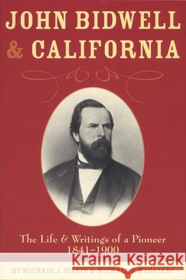 John Bidwell and California: The Life and Writings of a Pioneer, 1841-1900 Gillis, Michael J. 9780870623325 Arthur H. Clark Company