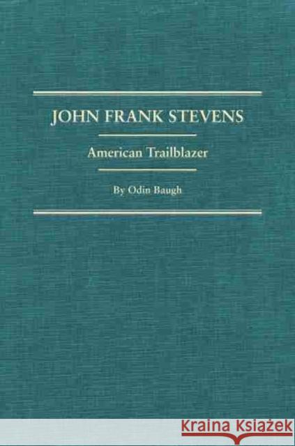 John Frank Stevens: American Trailblazer Odin Baugh 9780870623370
