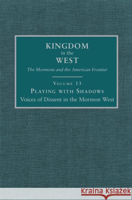 Playing with Shadows: Voices of Dissent in the Mormon West Volume 13 Aird, Polly 9780870623806 Arthur H. Clark Company