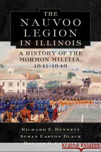 Nauvoo Legion in Illinois: A History of the Mormon Militia, 1841-1846 Richard Edmond Bennett 9780870623820 Arthur H. Clark Company