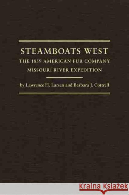 Steamboats West: The 1859 American Fur Company Missouri River Expedition Lawrence H. Larsen Barbara J. Cottrell 9780870623851 Arthur H. Clark Company