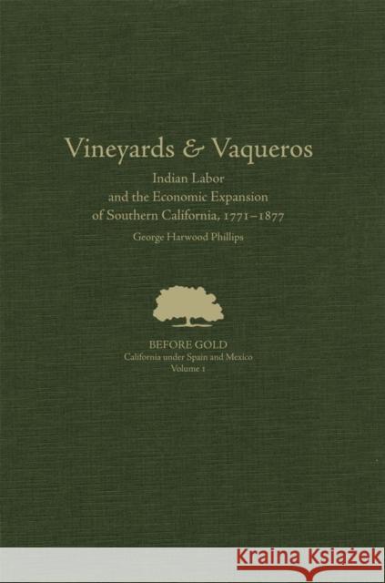 Vineyards and Vaqueros: Indian Labor and the Economic Expansion of Southern California, 1771-1877volume 1 Phillips, George Harwood 9780870623912