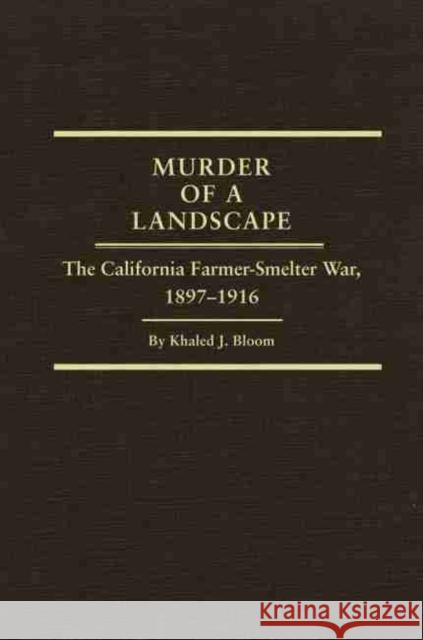 Murder of a Landscape: The California Farmer-Smelter War, 1897-1916 Khaled J. Bloom 9780870623967 Arthur H. Clark Company