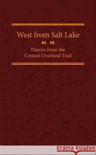 West from Salt Lake, Volume 23: Diaries from the Central Overland Trail Petersen, Jesse G. 9780870624070 Arthur H. Clark Company