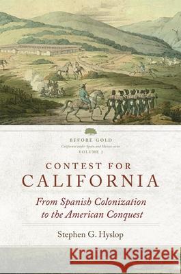 Contest for California: From Spanish Colonization to the American Conquestvolume 2 Hyslop, Stephen G. 9780870624117