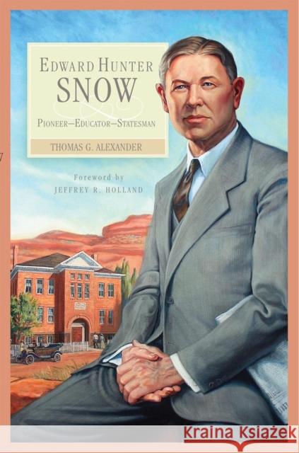 Edward Hunter Snow: Pioneer--Educator--Statesman Thomas G. Alexander 9780870624155