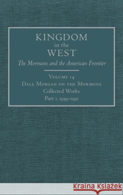 Dale Morgan on the Mormons, 14: Collected Works, Part 1, 1939-1951 Morgan, Dale 9780870624162 Arthur H. Clark Company