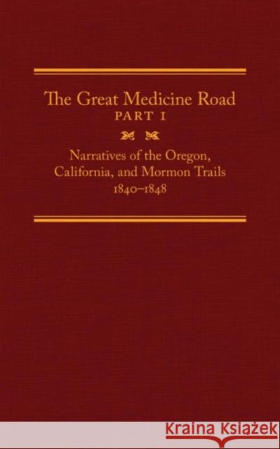 The Great Medicine Road, Part 1, 24: Narratives of the Oregon, California, and Mormon Trails, 1840-1848 Tate, Michael L. 9780870624285 Arthur H. Clark Company