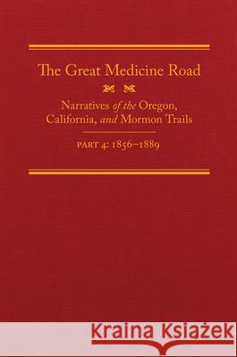 The Great Medicine Road, Part 4: Narratives of the Oregon, California, and Mormon Trails, 1856-1869 Volume 24 Tate, Michael L. 9780870624346