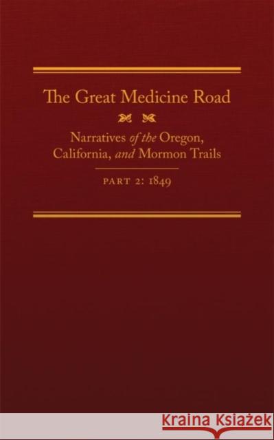 The Great Medicine Road, Part 2, 24: Narratives of the Oregon, California, and Mormon Trails, 1849 Tate, Michael L. 9780870624377 Arthur H. Clark Company