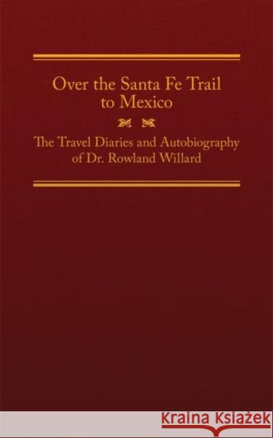 Over the Santa Fe Trail to Mexico: The Travel Diaries and Autobiography of Dr. Rowland Willard Rowland Willard Joy L. Poole 9780870624391 Arthur H. Clark Company