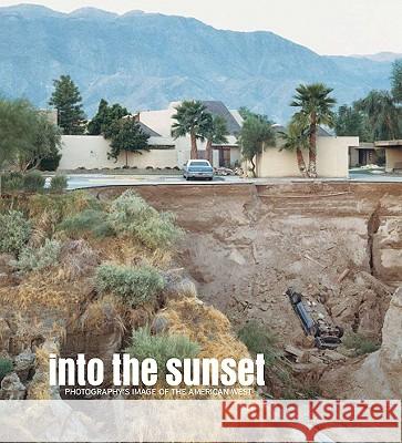 Into the Sunset:Photography's Image of the American West: Photography's Image of the American West EVA Respini 9780870707490 Museum of Modern Art