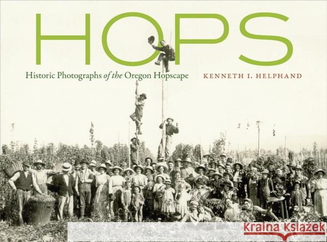 Hops: Historic Photographs of the Oregon Hopscape Kenneth I. Helphand 9780870710179