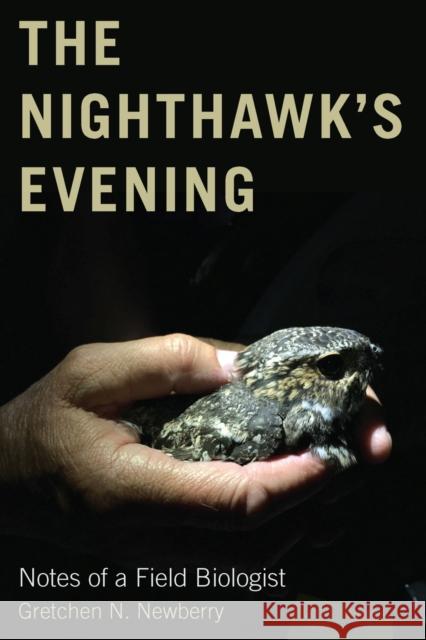 The Nighthawk's Evening: Notes of a Field Biologist Gretchen N. Newberry 9780870711503 Oregon State University