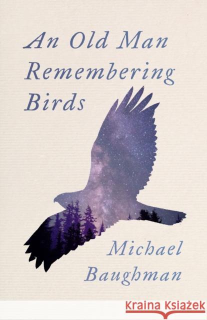 An Old Man Remembering Birds Michael Baughman 9780870711541