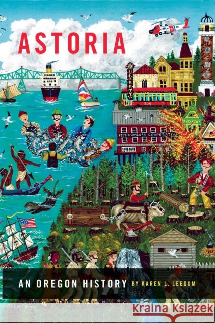 Astoria: An Oregon History Karen L. Leedom 9780870711664 Oregon State University Press