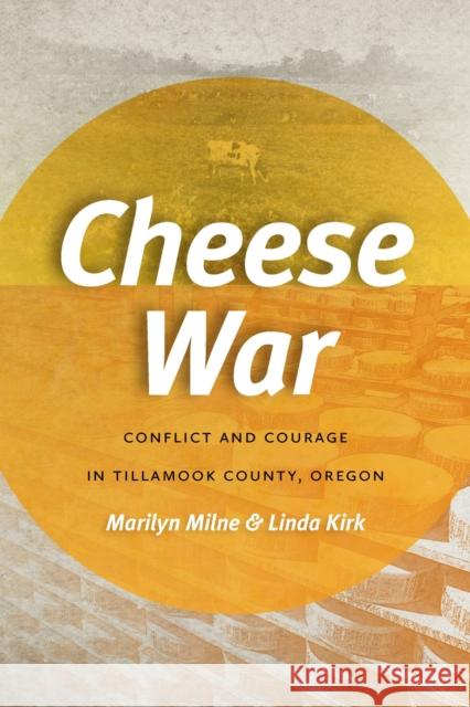 Cheese War: Conflict and Courage in Tillamook County, Oregon Marilyn Milne Linda Kirk 9780870711954 Oregon State University Press